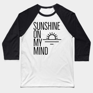 SUNSHINE ON MY MIND Baseball T-Shirt